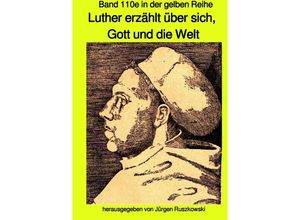 9783750242913 - Luther erzählt über sich Gott und die Welt - Band 110e in der gelben Reihe bei Jürgen Ruszkowski - Jürgen Ruszkowski Kartoniert (TB)