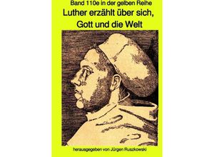 9783750242982 - Luther erzählt über sich Gott und die Welt - Band 110e sw in der gelben Reihe bei Jürgen Ruszkowski - Jürgen Ruszkowski Kartoniert (TB)