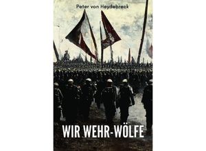 9783750244979 - Wir Wehr-Wölfe - Peter von Heydebreck Kartoniert (TB)