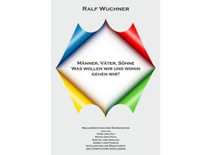 9783750248489 - Männer Väter Söhne Was wollen wir und wohin gehen wir? - Ralf Wuchner Kartoniert (TB)