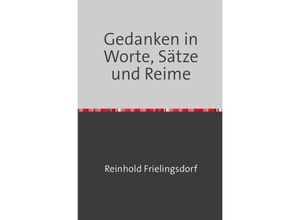 9783750249400 - Gedanken in Worte Sätze und Reime - Reinhold Frielingsdorf Kartoniert (TB)