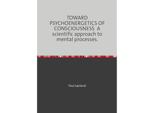 9783750252202 - TOWARD PSYCHOENERGETICS OF CONSCIOUSNESS A scientific approach to mental processes - Paul Løvland Kartoniert (TB)