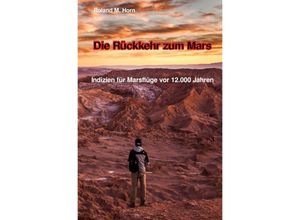 9783750252486 - Die Rückkehr zum Mars Indizien für Marsflüge vor 12000 Jahren - Roland M Horn Kartoniert (TB)