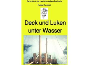 9783750253605 - Deck und Luken unter Wasser - Seefahrt in den 1950-60er Jahren - Band 60e farbig in der maritimen gelben Buchreihe bei Jürgen Ruszkowski - Kuddl Senkblei Kartoniert (TB)