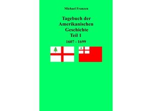 9783750256279 - Tagebuch der Amerikanischen Geschichte Teil 1 1607 - 1699 - Michael Franzen Kartoniert (TB)