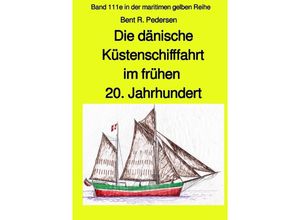 9783750256422 - Die dänische Küstenschifffahrt im frühen 20 Jahrhundert - Band 111e in der maritimen gelben Reihe bei Jürgen Ruszkowski - Bent R Pedersen Kartoniert (TB)