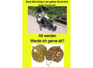 9783750257764 - Alt werden - Werde ich gerne alt? - Band 89e farbig in der gelben Buchreihe aus Rissen bei Jürgen Ruszkowski - Jürgen Ruszkowski Kartoniert (TB)