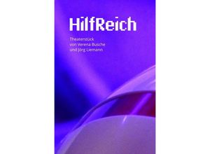 9783750258389 - HilfReich - Ein Theaterstück von Verena Busche und Jörg Liemann - Jörg Liemann Verena Busche Kartoniert (TB)