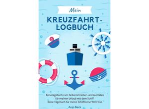 9783750261563 - Mein Kreuzfahrt-Logbuch Reisetagebuch zum Selberschreiben und Ausfüllen für meinen Urlaub mit dem Schiff Reise Tagebuch für meine Schiffsreise Weltreise - Anja Beck Kartoniert (TB)
