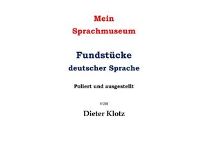 9783750263956 - Mein Sprachmuseum Fundstücke deutscher Sprache - Dieter Klotz Kartoniert (TB)