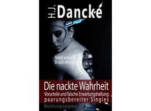 9783750264656 - Die nackte Wahrheit - Vorurteile und falsche Erwartungshaltung paarungsbereiter Singles - H J Dancke Kartoniert (TB)