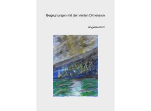 9783750266049 - Begegnungen mit der vierten Dimension - Angelika Kütz Kartoniert (TB)