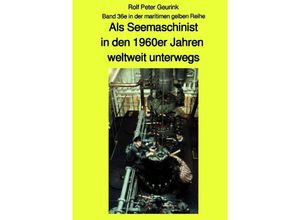 9783750266759 - Als Seemaschinist in den 1960er Jahren weltweit unterwegs - Band 36e farbig in der maritimen gelben Buchreihe bei Jürgen Ruszkowski - Rolf Peter Geurink Kartoniert (TB)