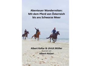 9783750267206 - Abenteuer Wanderreiten Mit dem Pferd von Österreich bis ans Schwarze Meer - Ulrich Müller Albert Kollar Kartoniert (TB)