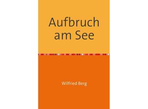 9783750267213 - Aufbruch am See - Wilfried Berg Kartoniert (TB)