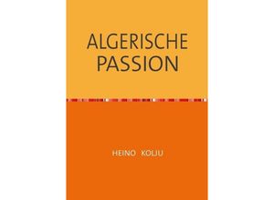 9783750273238 - ALGERISCHE PASSION - Heino Kolju Kartoniert (TB)