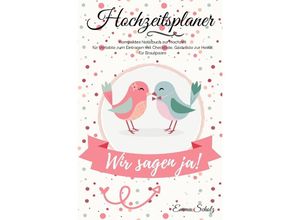 9783750273443 - Hochzeitsplaner Wir sagen ja! Kompaktes Notizbuch zur Hochzeit für Verlobte zum Eintragen mit Checkliste Gästeliste zur Heirat für Brautpaare - Emma Scholz Kartoniert (TB)