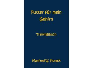 9783750277915 - Futter für mein Gehirn - Manfred W Florack Kartoniert (TB)