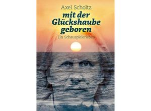 9783750279179 - mit der Glückshaube geboren - Axel Scholtz Kartoniert (TB)