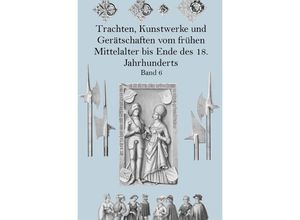 9783750279476 - Trachten Kunstwerke und Gerätschaften vom frühen Mittelalter bis Ende des 18 Jahrhunderts Band 6 - Jakob Heinrich von Hefner-Alteneck Kartoniert (TB)