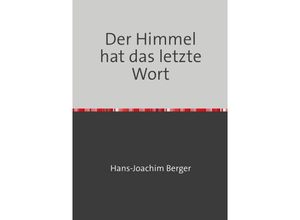 9783750281301 - Der Himmel hat das letzte Wort - Hans-Joachim Berger Kartoniert (TB)