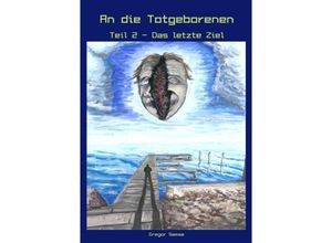 9783750281462 - An die Totgeborenen Teil 2 - Das letzte Ziel - Gregor Samsa Kartoniert (TB)