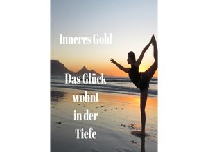 9783750281882 - DAS GLÜCK WOHNT IN DER TIEFE - INNERES GOLD Kartoniert (TB)