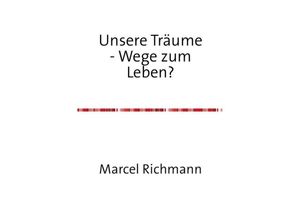 9783750282629 - Unsere Träume - Wege zum Leben? - Marcel Richmann Kartoniert (TB)