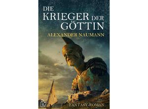 9783750283732 - DIE KRIEGER DER GÖTTIN - Alexander Naumann Kartoniert (TB)