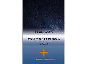 9783750285989 - Vergessen - ist nicht verloren Teil 3 - Johannes Fahrenbruch Kartoniert (TB)