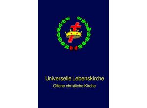 9783750287099 - Universelle Lebenskirche - Bischof Ulrich Schwab ThD Kartoniert (TB)