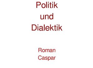9783750288195 - Politik und Dialektik - Roman Caspar Kartoniert (TB)
