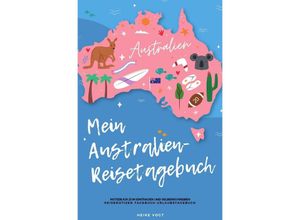 9783750288867 - Mein Australien-Reisetagebuch Notizbuch zum Eintragen und Selberschreiben Reisenotizen Tagebuch Urlaubstagebuch - Heike Vogt Kartoniert (TB)