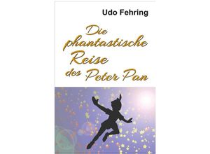 9783750291652 - Die phantastische Reise des Peter Pan - Udo Fehring Kartoniert (TB)