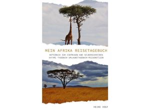 9783750291973 - Mein Afrika Reisetagebuch Notizbuch zum Eintragen und Selberschreiben Safari Tagebuch Urlaubstagebuch Reisenotizen - Heike Vogt Kartoniert (TB)