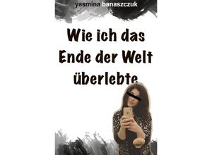 9783750293106 - Wie ich das Ende der Welt überlebte - Yasmina Banaszczuk Kartoniert (TB)
