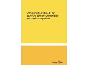 9783750293915 - Entwicklung einer Methodik zur Bewertung der Wandlungsfähigkeit von Produktionssystemen - Markus Stäbler Kartoniert (TB)