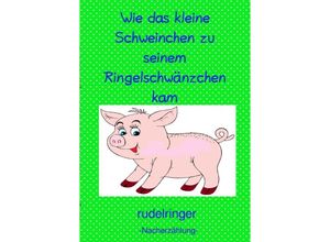 9783750296213 - Wie das kleine Schweinchen zu seinem Ringelschwänzchen kam - uli rudelringer Kartoniert (TB)