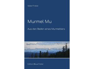 9783750299894 - Murmel Mu - Aus den Reden eines Murmeltiers - Volker Friebel Kartoniert (TB)