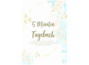 9783751981132 - Das 5 Minuten Tagebuch - 5 Minuten für mehr Achtsamkeit Dankbarkeit Motivation Selbstvertrauen und Selbstbewusstsein - Glücks Zeit Kartoniert (TB)