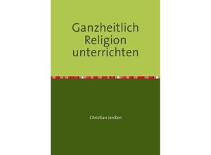 9783752935080 - Ganzheitlich Religion unterrichten - Christian Janßen Kartoniert (TB)