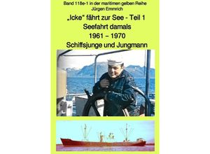 9783752943153 - maritime gelbe Reihe bei Jürgen Ruszkowski   Icke fährt zur See - Seefahrt damals 1961 - 1970 - Teil 1 - Schiffsjunge und Jungmann - Band 118e in der maritimen gelben Reihe bei Jürgen Ruszkowski - Jürgen Emmrich Kartoniert (TB)