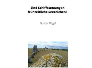 9783752951042 - Sind Schiffssetzungen frühzeitliche Seezeichen? - Gunter Flügel Kartoniert (TB)