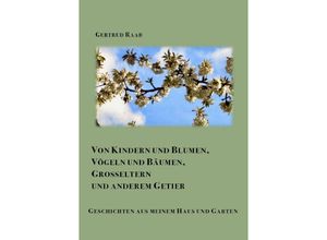 9783752952988 - Von Kindern und Blumen Vögeln und Bäumen Großeltern und anderem Getier - Gertrud Raab Kartoniert (TB)