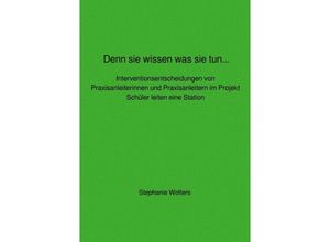 9783752954524 - Denn sie wissen was sie tun Interventionsentscheidungen von Praxisanleiterinnen und Praxisanleitern im Projekt Schüler leiten eine Station - Stephanie Wolters Kartoniert (TB)