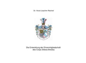 9783752956146 - Die Entwicklung der Ehrenmitgliedschaft des Corps Silesia Breslau - Horst-Joachim Reichel Kartoniert (TB)