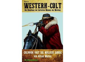 9783752957815 - WESTERN-COLT Band 6 CALHOUN JAGT DIE WALKER-BANDE - Alfred Wallon Kartoniert (TB)