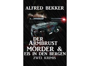 9783752958324 - Der Armbrustmörder & Eis in den Bergen Zwei Krimis - Alfred Bekker Kartoniert (TB)