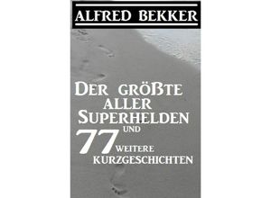 9783752960532 - Der größte aller Superhelden und 77 weitere Kurzgeschichten - Alfred Bekker Kartoniert (TB)