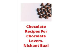 9783752966268 - Chocolate Recipes For Chocolate Lovers - Nishant Baxi Kartoniert (TB)